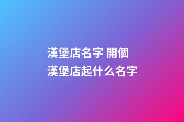 漢堡店名字 開個漢堡店起什么名字-第1張-店鋪起名-玄機派